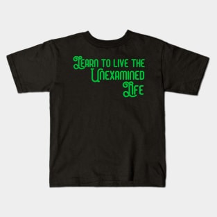 Learn to Live the Unexamined Life Kids T-Shirt